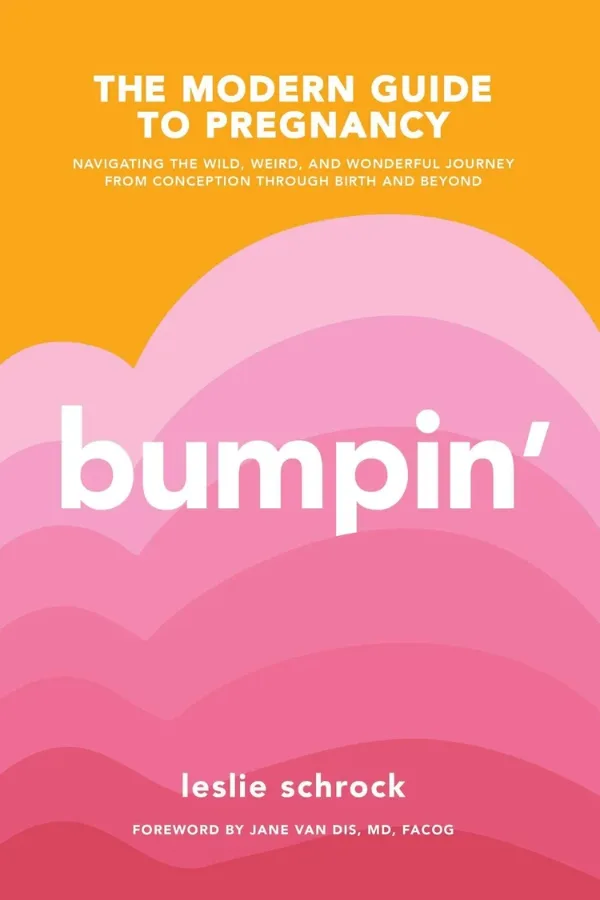 Cover of Bumpin’: The Modern Guide to Pregnancy: Navigating the Wild, Weird, and Wonderful Journey From Conception Through Birth and Beyond by Lesli Schrock
