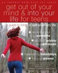 Cover of Get Out of Your Mind and Into Your Life for Teens by Joseph V. Ciarrochi, Louise Hayes, and Ann Bailey