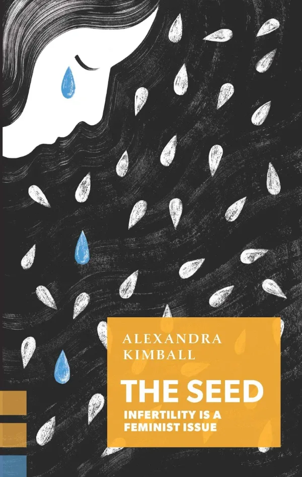 Cover of The Seed: Infertility Is a Feminist Issue by Alexandra Kimball