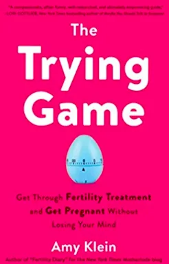 Cover of The Trying Game: Get Through Fertility Treatment and Get Pregnant without Losing Your Mind by Amy Klein