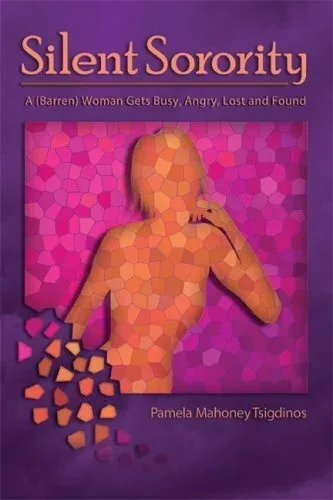 Cover of Silent Sorority: A (Barren) Woman Gets Busy, Angry, Lost and Found by Pamela Mahoney Tsigdinos